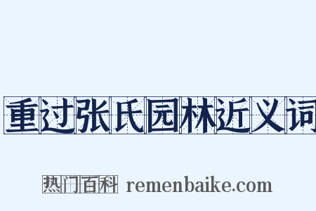 重过张氏园林近义词是什么意思的图片